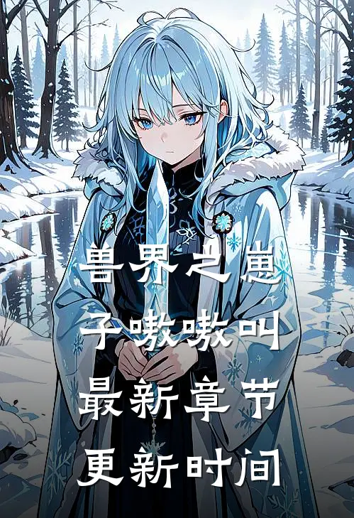 兽界之崽子嗷嗷叫 最新章节更新时间