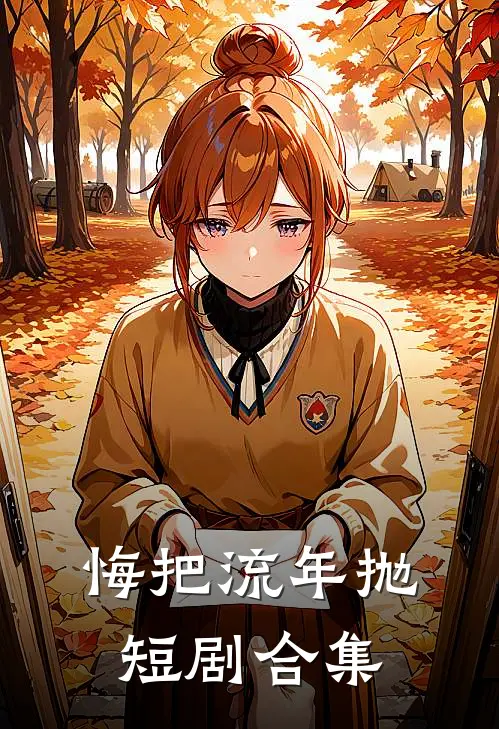 悔把流年抛短剧合集