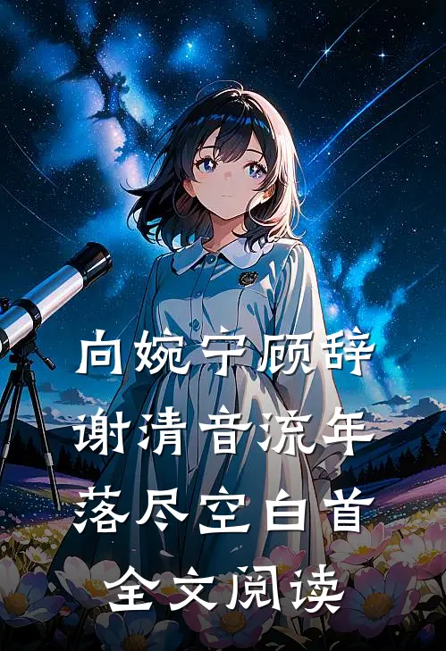 向婉宁顾辞谢清音流年落尽空白首全文阅读