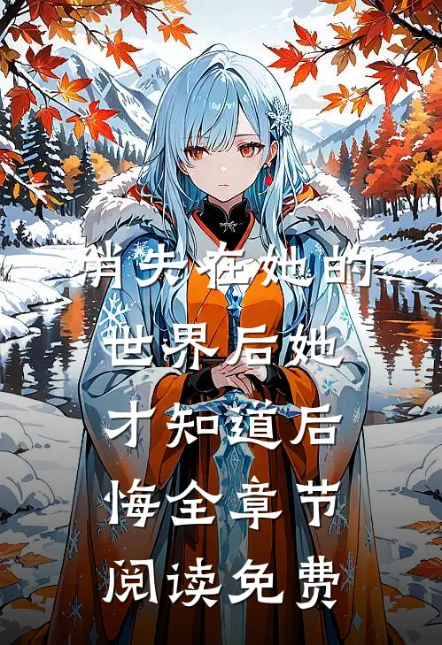 消失在她的世界后她才知道后悔全章节阅读免费