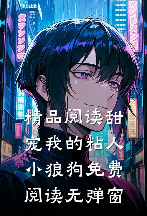 精品阅读甜宠我的粘人小狼狗免费阅读无弹窗