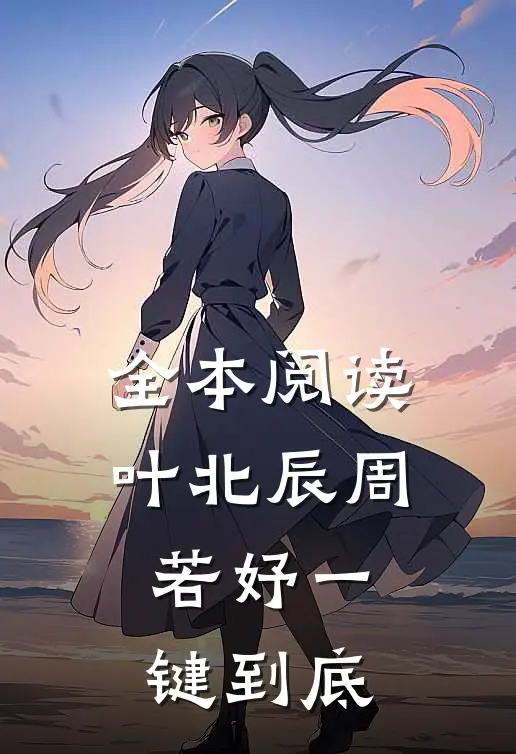 全本阅读叶北辰周若妤一键到底