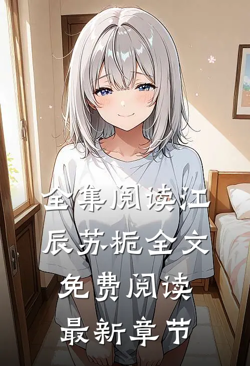 全集阅读江辰苏栀全文免费阅读最新章节