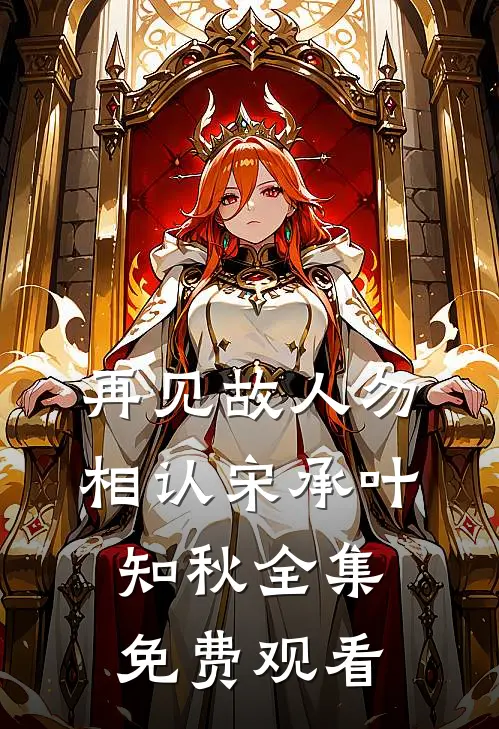 再见故人勿相认宋承叶知秋全集免费观看