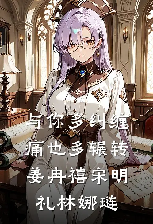 与你多纠缠，痛也多辗转姜冉禧宋明礼林娜琏