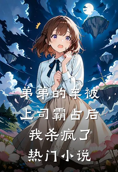 弟弟的车被上司霸占后我杀疯了热门小说