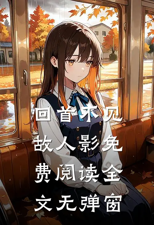 回首不见故人影免费阅读全文无弹窗