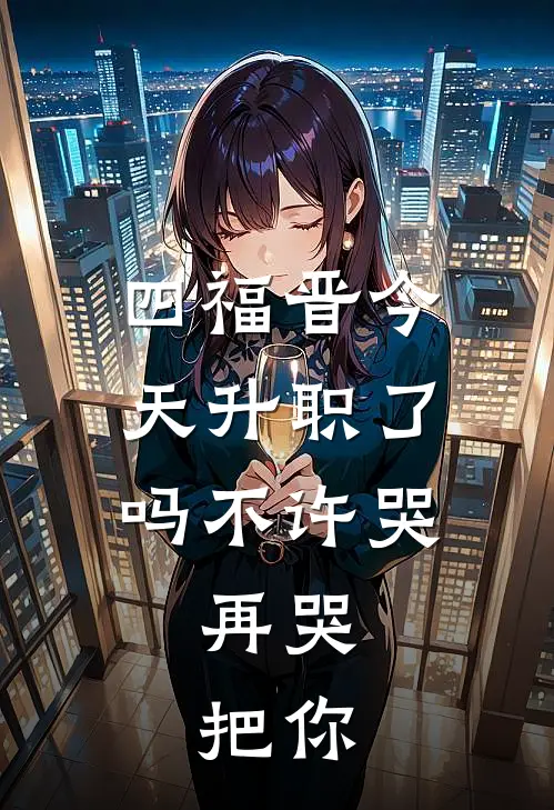 四福晋今天升职了吗不许哭,再哭,把你