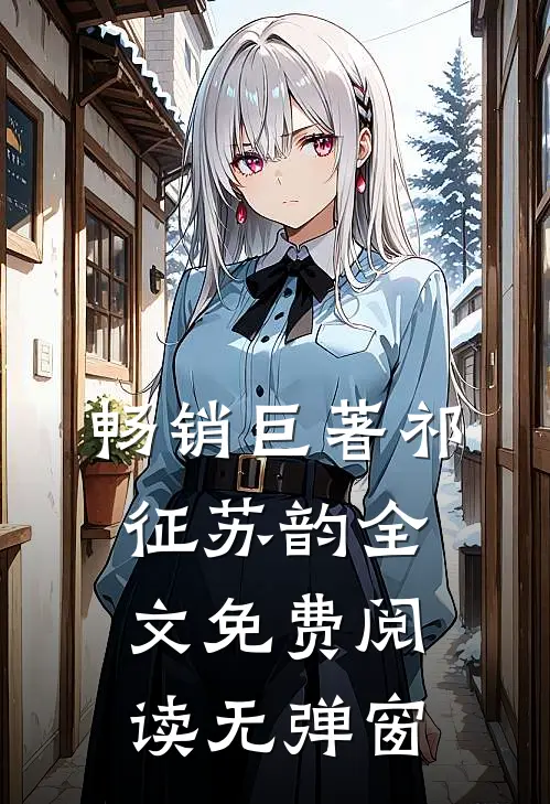 畅销巨著祁征苏韵全文免费阅读无弹窗