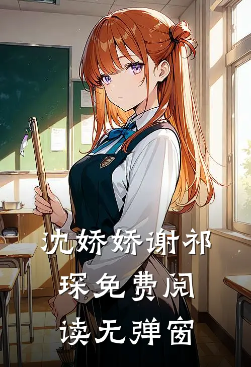 沈娇娇谢祁琛免费阅读无弹窗