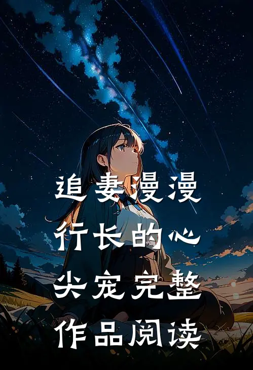追妻漫漫行长的心尖宠完整作品阅读