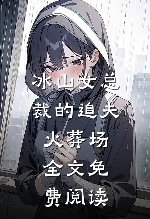 冰山女总裁的追夫火葬场全文免费阅读