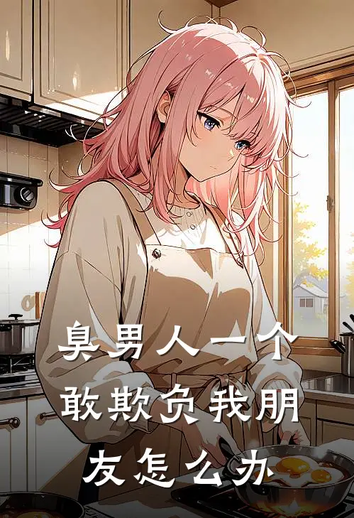 臭男人一个敢欺负我朋友怎么办