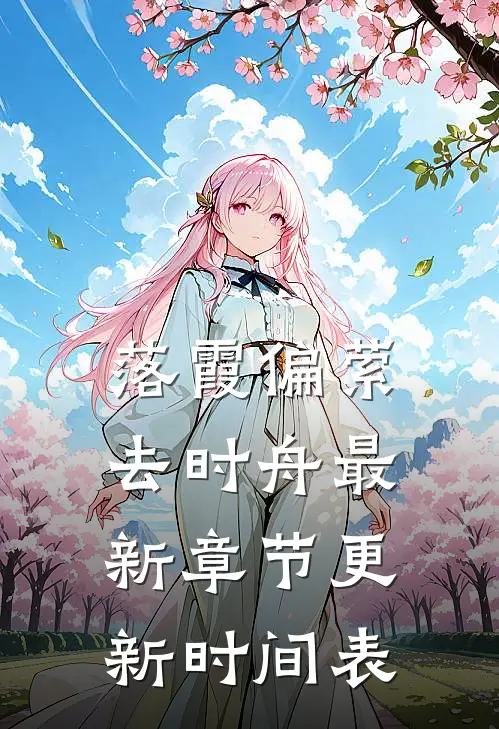 落霞偏萦去时舟最新章节更新时间表