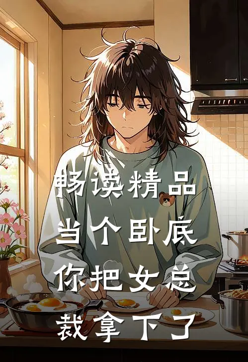 畅读精品当个卧底,你把女总裁拿下了