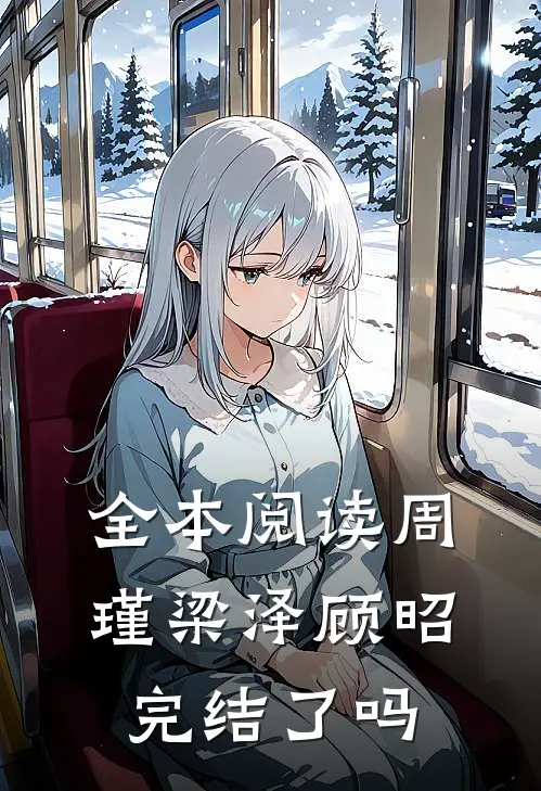 全本阅读周瑾梁泽顾昭完结了吗