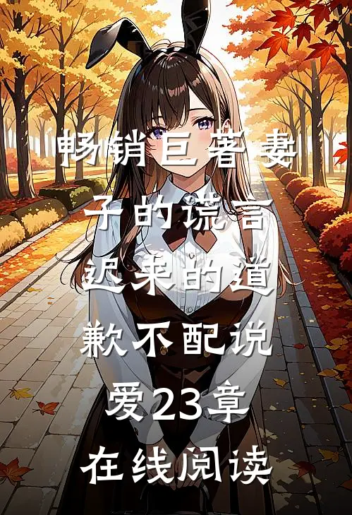 畅销巨著妻子的谎言迟来的道歉不配说爱 23章在线阅读