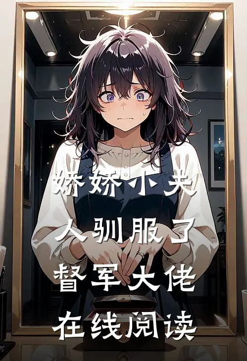 娇娇小夫人驯服了督军大佬在线阅读