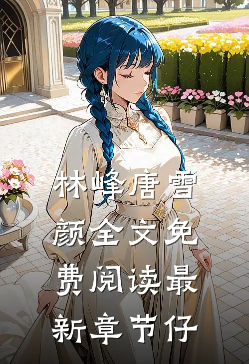 林峰唐雪颜全文免费阅读最新章节仔