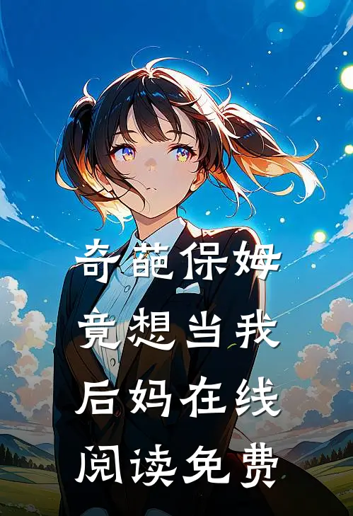 奇葩保姆竟想当我后妈在线阅读免费