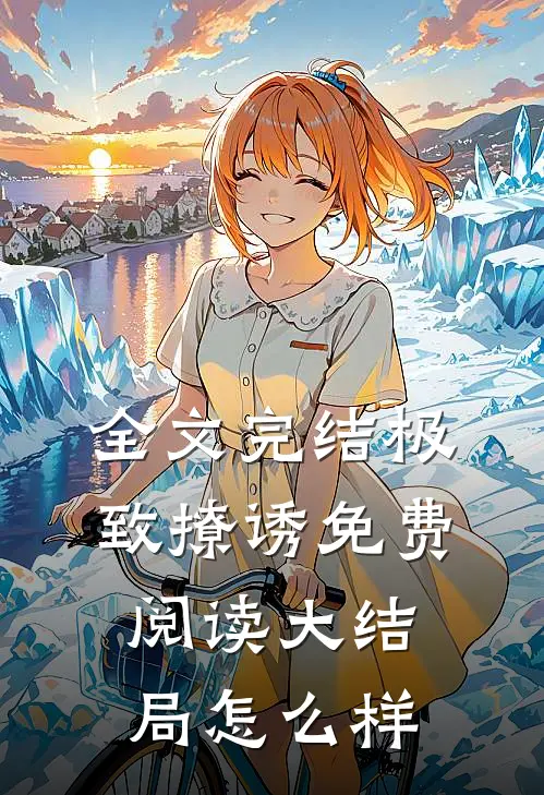 全文完结极致撩诱免费阅读大结局怎么样