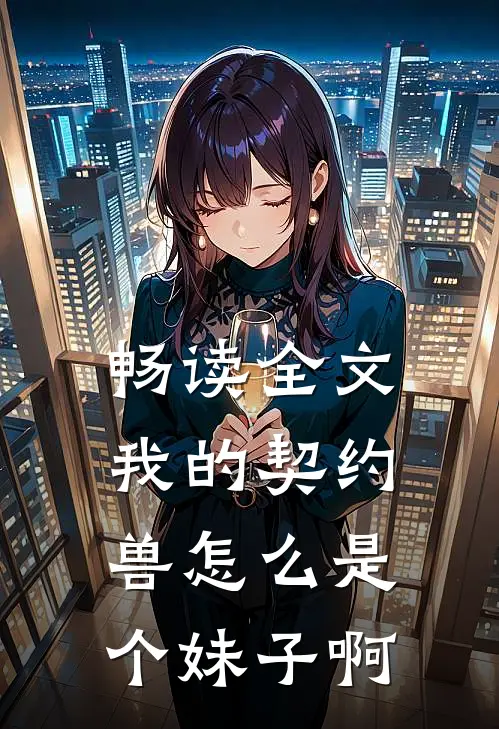 畅读全文我的契约兽怎么是个妹子啊