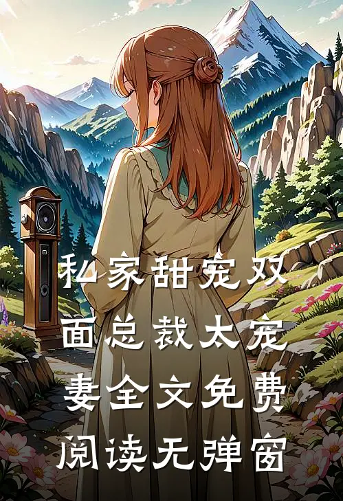 私家甜宠双面总裁太宠妻全文免费阅读无弹窗