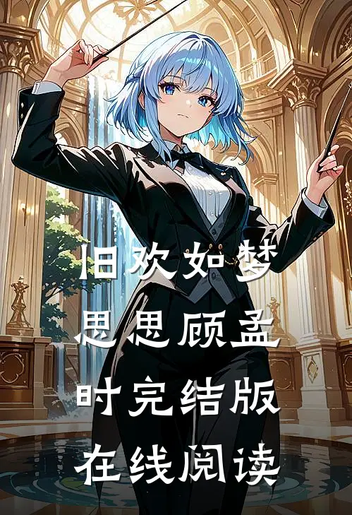 旧欢如梦思思顾孟时完结版在线阅读