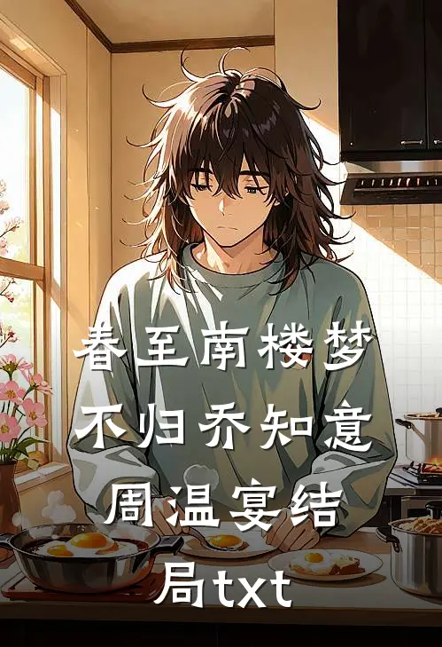 春至南楼梦不归乔知意周温宴结局txt