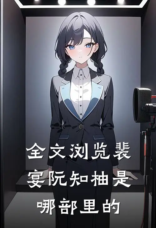 全文浏览裴宴阮知柚是哪部里的
