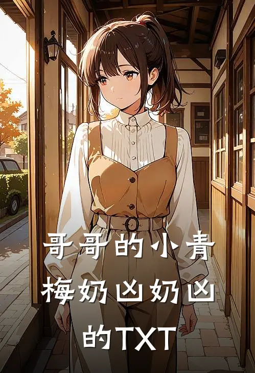 哥哥的小青梅奶凶奶凶的TXT