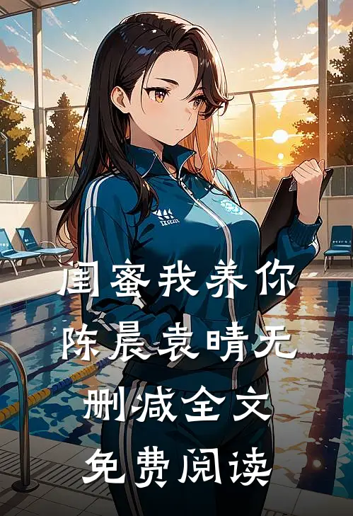 闺蜜我养你陈晨袁晴无删减全文免费阅读