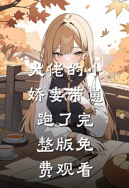 大佬的小娇妻带崽跑了完整版免费观看