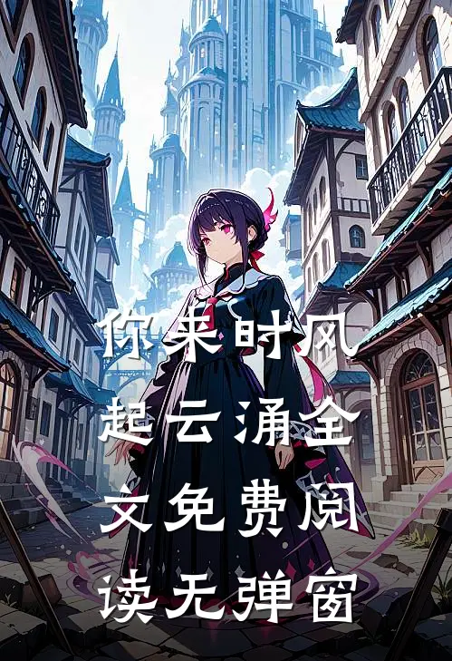 你来时风起云涌全文免费阅读无弹窗