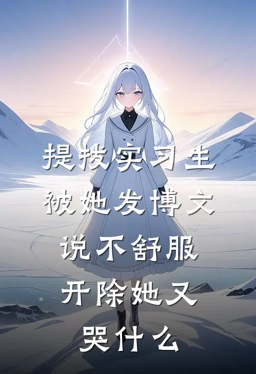 提拔实习生被她发博文说不舒服，开除她又哭什么