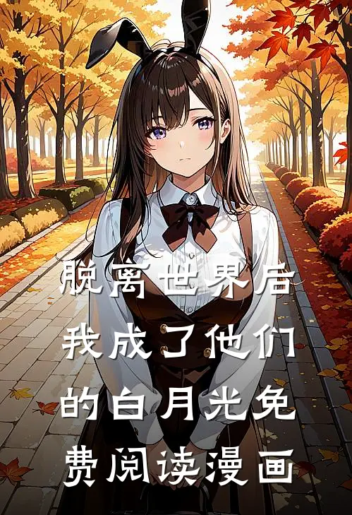 脱离世界后我成了他们的白月光免费阅读漫画