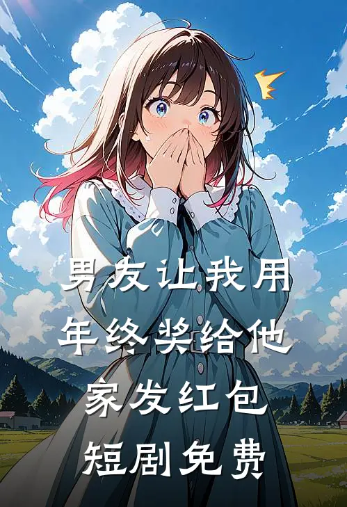 男友让我用年终奖给他家发红包短剧免费