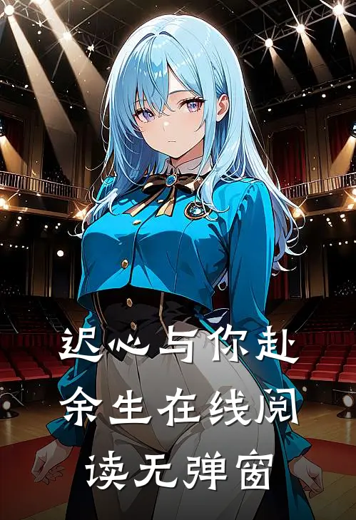 迟心与你赴余生在线阅读无弹窗