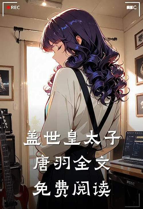 盖世皇太子唐羽全文免费阅读