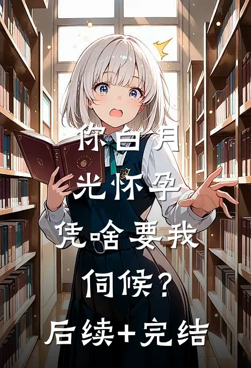 你白月光怀孕，凭啥要我伺候？后续+完结