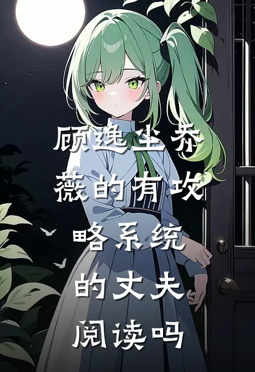 顾逸尘乔薇的有攻略系统的丈夫阅读吗