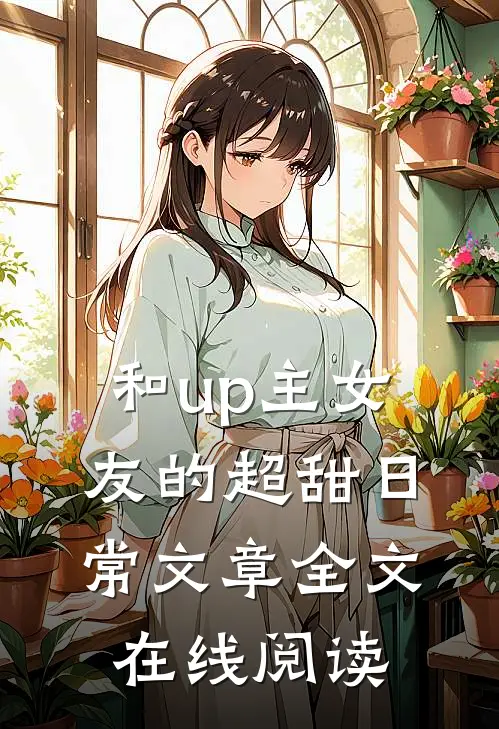 和up主女友的超甜日常文章全文在线阅读