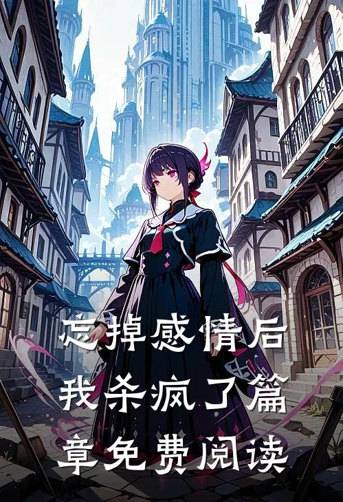 忘掉感情后我杀疯了篇章免费阅读