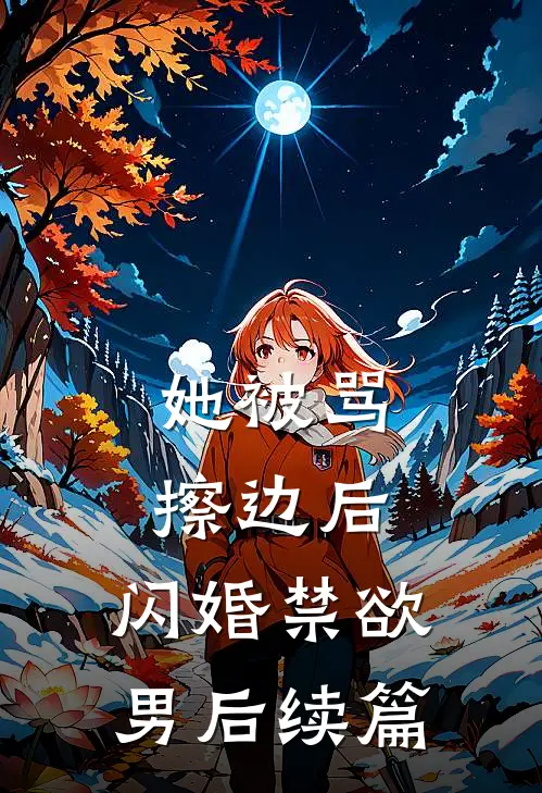 她被骂擦边后，闪婚禁欲男后续篇