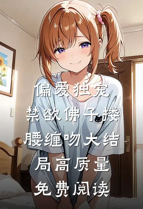 偏爱独宠,禁欲佛子搂腰缠吻大结局高质量免费阅读