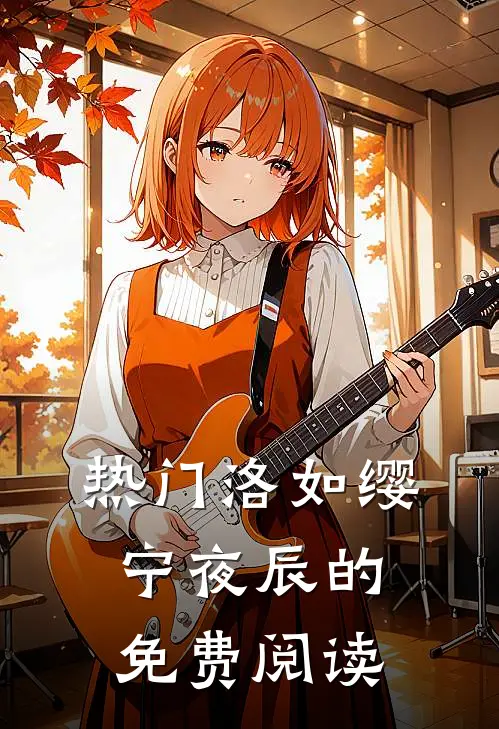 热门洛如缨宁夜辰的免费阅读