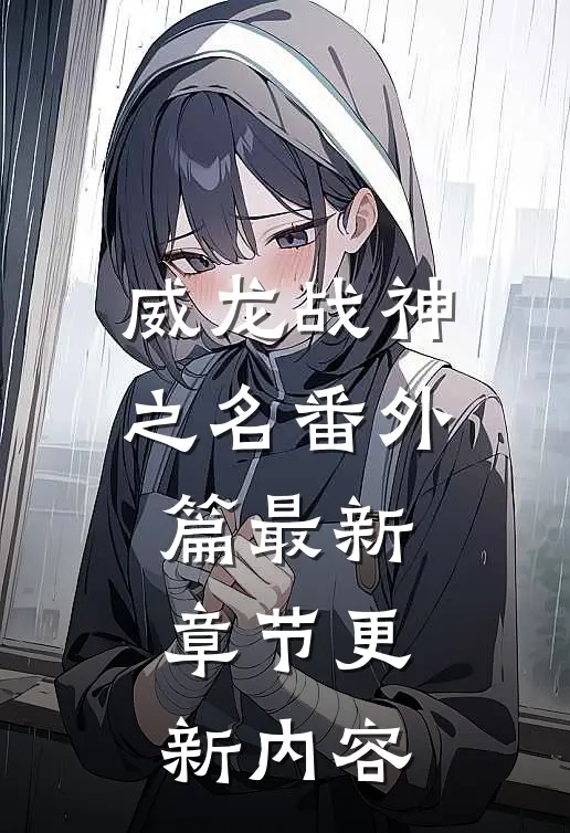 威龙战神之名番外篇最新章节更新内容