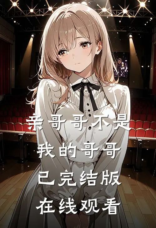亲哥哥不是我的哥哥已完结版在线观看