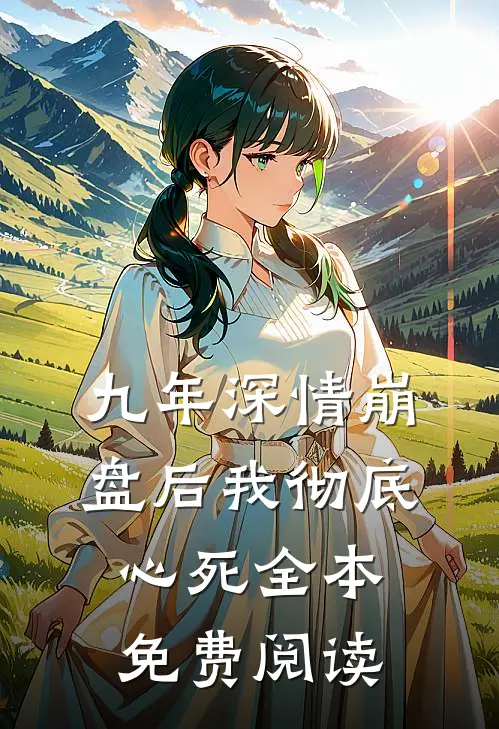 九年深情崩盘后我彻底心死全本免费阅读