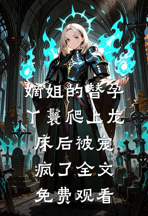 嫡姐的替孕丫鬟爬上龙床后被宠疯了全文免费观看